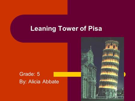 Leaning Tower of Pisa Grade: 5 By: Alicia Abbate.