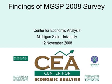 Findings of MGSP 2008 Survey Center for Economic Analysis Michigan State University 12 November 2008.