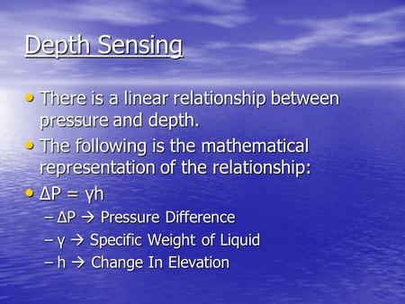 Depth Sensing There is a linear relationship between pressure and depth. There is a linear relationship between pressure and depth. The following is the.