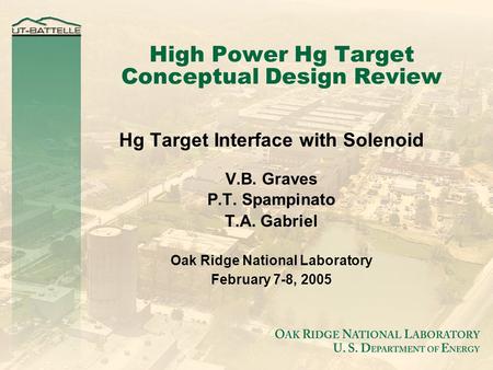 High Power Hg Target Conceptual Design Review Hg Target Interface with Solenoid V.B. Graves P.T. Spampinato T.A. Gabriel Oak Ridge National Laboratory.