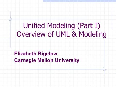 Unified Modeling (Part I) Overview of UML & Modeling