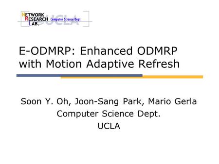 E-ODMRP: Enhanced ODMRP with Motion Adaptive Refresh Soon Y. Oh, Joon-Sang Park, Mario Gerla Computer Science Dept. UCLA.