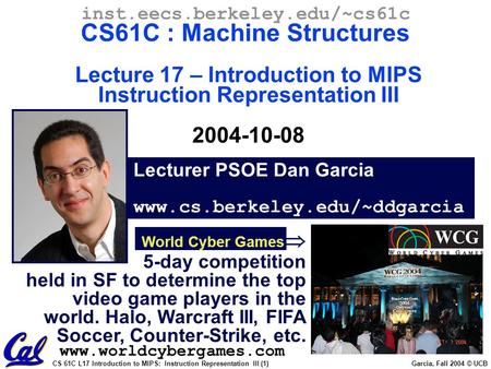 CS 61C L17 Introduction to MIPS: Instruction Representation III (1) Garcia, Fall 2004 © UCB Lecturer PSOE Dan Garcia www.cs.berkeley.edu/~ddgarcia inst.eecs.berkeley.edu/~cs61c.