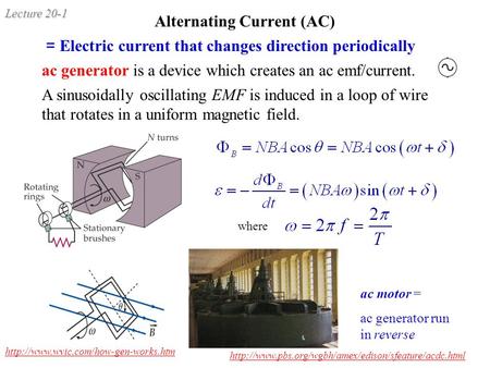 Lecture 20-1 Alternating Current (AC) = Electric current that changes direction periodically ac generator is a device which creates an ac emf/current.