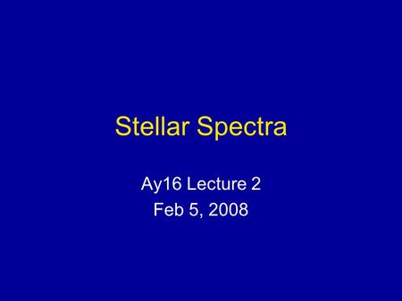 Stellar Spectra Ay16 Lecture 2 Feb 5, 2008. The Nearest Star SOHO UV Image.