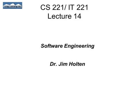 CS 221/ IT 221 Lecture 14 Software Engineering Dr. Jim Holten.