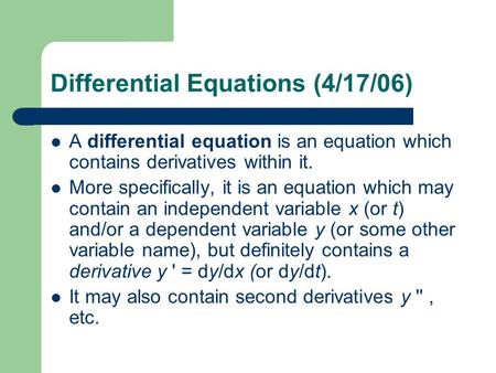 Differential Equations (4/17/06) A differential equation is an equation which contains derivatives within it. More specifically, it is an equation which.