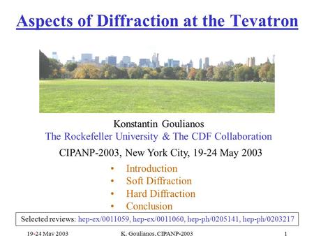 19-24 May 2003K. Goulianos, CIPANP-20031 Konstantin Goulianos The Rockefeller University & The CDF Collaboration CIPANP-2003, New York City, 19-24 May.