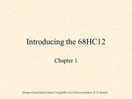 Design of Embedded Systems Using 68HC12(11) Microcontrollers - R. E. Haskell Introducing the 68HC12 Chapter 1.