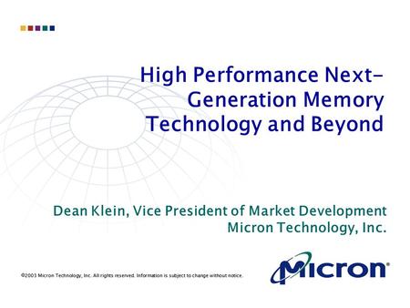  2003 Micron Technology, Inc. All rights reserved. Information is subject to change without notice. High Performance Next­ Generation Memory Technology.