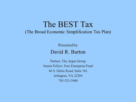 The BEST Tax (The Broad Economic Simplification Tax Plan) Presented by David R. Burton Partner, The Argus Group Senior Fellow, Free Enterprise Fund 46.