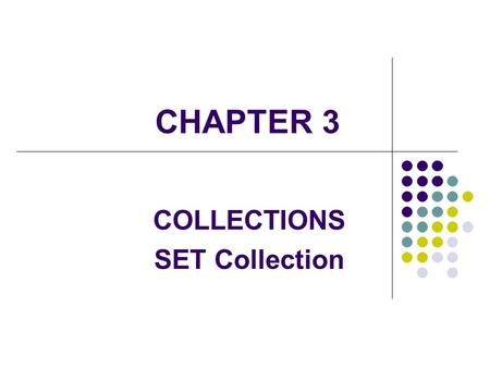 CHAPTER 3 COLLECTIONS SET Collection. 2 Abstract Data Types A data type consists of a set of values or elements, called its domain, and a set of operators.