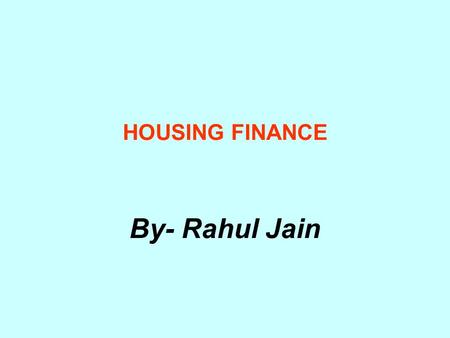 HOUSING FINANCE By- Rahul Jain. Characteristics of housing finance Long term finance with repayments spread over 15-20 years Most of the people prefer.