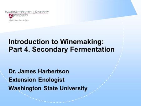 Introduction to Winemaking: Part 4. Secondary Fermentation Dr. James Harbertson Extension Enologist Washington State University.