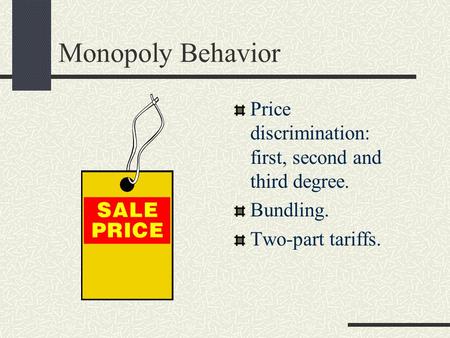 Monopoly Behavior Price discrimination: first, second and third degree. Bundling. Two-part tariffs.