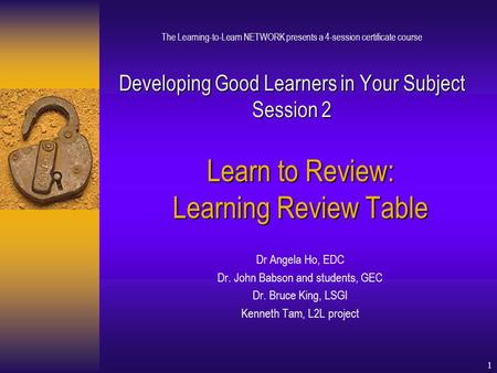1 Developing Good Learners in Your Subject Session 2 The Learning-to-Learn NETWORK presents a 4-session certificate course Developing Good Learners in.