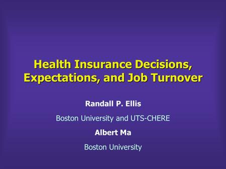 Health Insurance Decisions, Expectations, and Job Turnover Randall P. Ellis Boston University and UTS-CHERE Albert Ma Boston University.