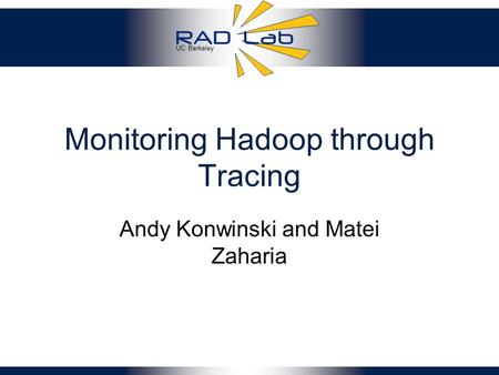 UC Berkeley Monitoring Hadoop through Tracing Andy Konwinski and Matei Zaharia.