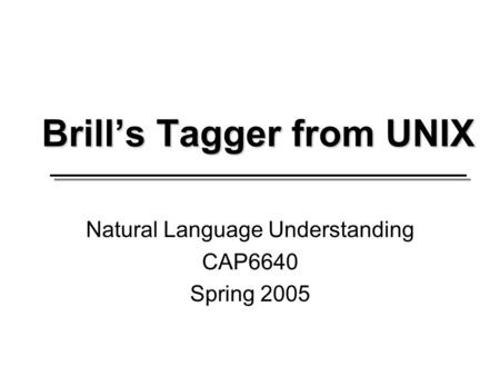 Brill’s Tagger from UNIX Natural Language Understanding CAP6640 Spring 2005.