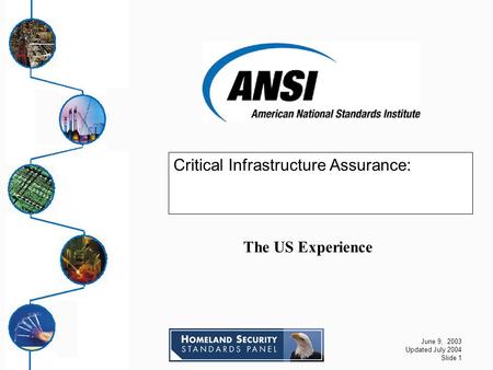 June 9, 2003 Updated July 2004 Slide 1 Critical Infrastructure Assurance: The US Experience.