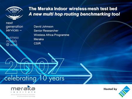 The Meraka Indoor wireless mesh test bed A new multi hop routing benchmarking tool David Johnson Senior Researcher Wireless Africa Programme Meraka CSIR.