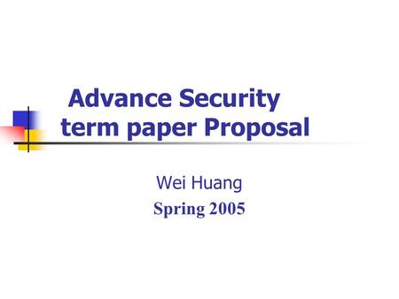 Advance Security term paper Proposal Wei Huang Spring 2005.