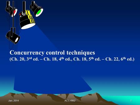 Jan. 2014ACS-49021 Concurrency control techniques (Ch. 20, 3 rd ed. – Ch. 18, 4 th ed., Ch. 18, 5 th ed. – Ch. 22, 6 th ed.)