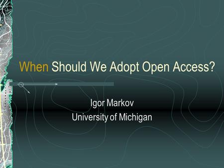 When Should We Adopt Open Access? Igor Markov University of Michigan.
