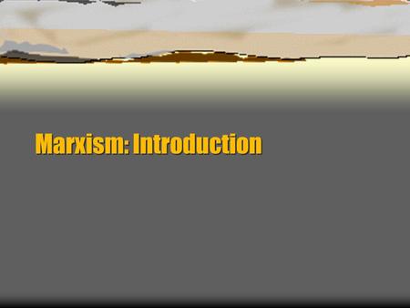 Marxism: Introduction Basic Questions:  Is money (or the economic relations we are in) the most important determinant in our life? our achievements;
