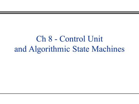 Ch 8 - Control Unit and Algorithmic State Machines