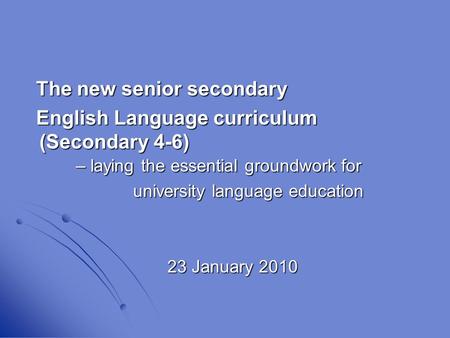 The new senior secondary English Language curriculum (Secondary 4-6) – laying the essential groundwork for university language education university language.