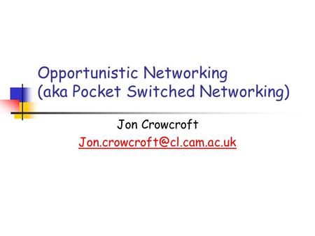 Opportunistic Networking (aka Pocket Switched Networking)