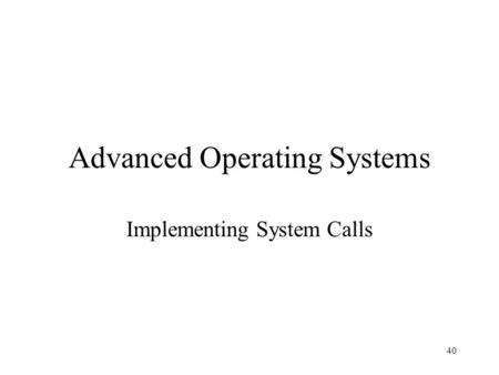 40 Advanced Operating Systems Implementing System Calls.