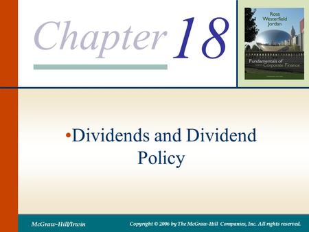 Chapter McGraw-Hill/Irwin Copyright © 2006 by The McGraw-Hill Companies, Inc. All rights reserved. 18 Dividends and Dividend Policy.