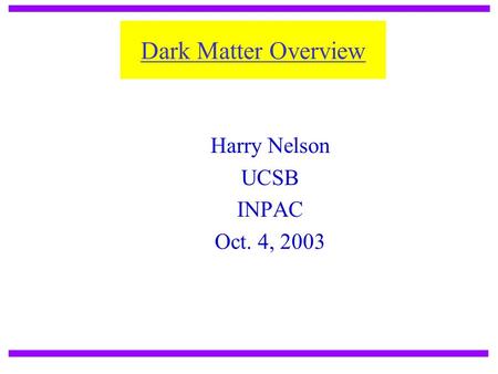 Dark Matter Overview Harry Nelson UCSB INPAC Oct. 4, 2003.