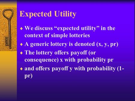 Expected Utility  We discuss “expected utility” in the context of simple lotteries  A generic lottery is denoted (x, y, pr)  The lottery offers payoff.