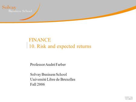 FINANCE 10. Risk and expected returns Professor André Farber Solvay Business School Université Libre de Bruxelles Fall 2006.