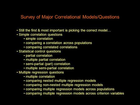 Survey of Major Correlational Models/Questions Still the first & most important is picking the correct model… Simple correlation questions simple correlation.