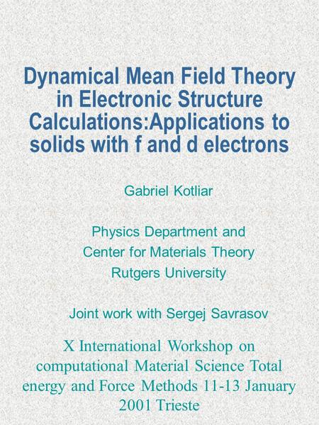 Dynamical Mean Field Theory in Electronic Structure Calculations:Applications to solids with f and d electrons Gabriel Kotliar Physics Department and Center.