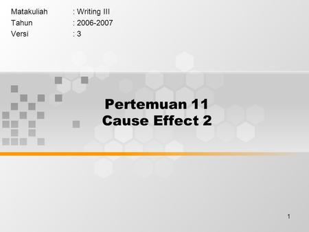 1 Pertemuan 11 Cause Effect 2 Matakuliah: Writing III Tahun: 2006-2007 Versi: 3.