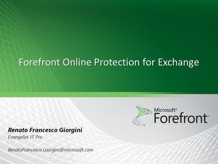 Forefront Online Protection for Exchange Renato Francesco Giorgini Evangelist IT Pro