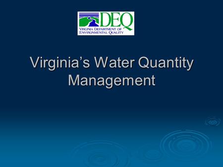 Virginia’s Water Quantity Management. Quality – Quantity Relationship  Key concept: both are beneficial uses of available flow or supply  Water quality.