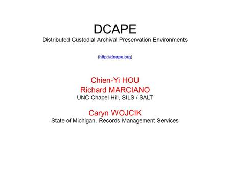 DCAPE Distributed Custodial Archival Preservation Environments (http://dcape.org)http://dcape.org Chien-Yi HOU Richard MARCIANO UNC Chapel Hill, SILS /