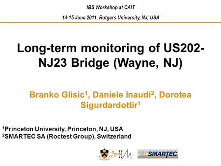 Long-term monitoring of US202- NJ23 Bridge (Wayne, NJ) Branko Glisic 1, Daniele Inaudi 2, Dorotea Sigurdardottir 1 1 Princeton University, Princeton, NJ,