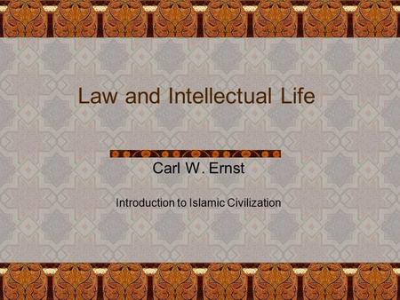 Law and Intellectual Life Carl W. Ernst Introduction to Islamic Civilization.