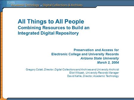 All Things to All People Combining Resources to Build an Integrated Digital Repository Preservation and Access for Electronic College and University Records.