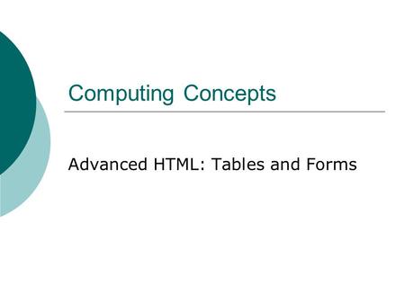 Computing Concepts Advanced HTML: Tables and Forms.