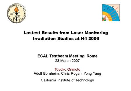 ECAL Testbeam Meeting, Rome 28 March 2007 Toyoko Orimoto Adolf Bornheim, Chris Rogan, Yong Yang California Institute of Technology Lastest Results from.