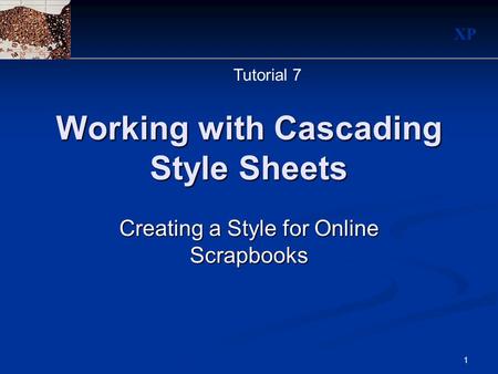 XP 1 Working with Cascading Style Sheets Creating a Style for Online Scrapbooks Tutorial 7.