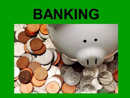 BANKING. What is Banking? Secure way to maintain your money Establishes credit – shows you have money and know how to manage it responsibly Began as bartering.